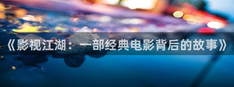 樱桃视频成人免费视频：《影视江湖：一部经典电影背后的故事》