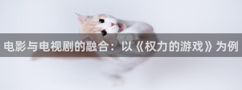 樱桃视频io：电影与电视剧的融合：以《权力的游戏》为例