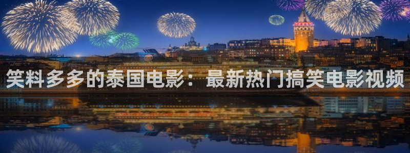 樱桃视频在线观看高清观看免费：笑料多多的泰国电影：最新热门搞笑电影视频