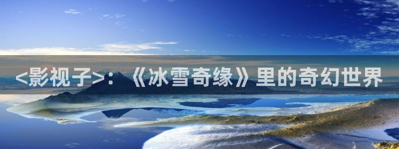 樱桃影视下载：<影视子>：《冰雪奇缘》里的奇幻世界
