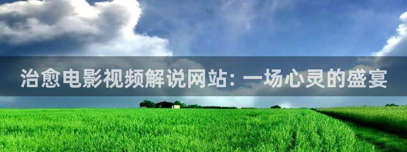 樱桃视频网站在线看：治愈电影视频解说网站: 一场心灵的盛宴
