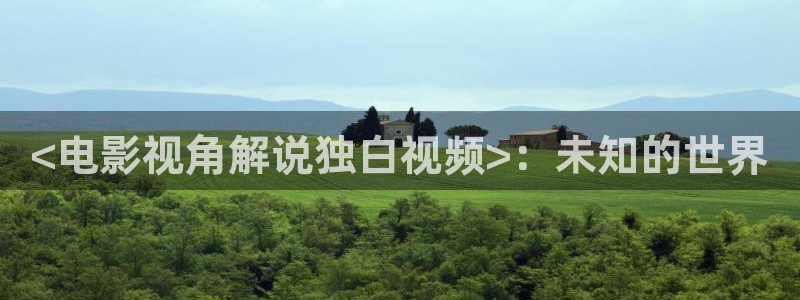 樱桃视频让性趣：<电影视角解说独白视频>：未知的世界