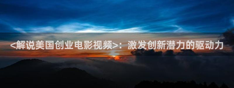 樱桃视频在线电影：<解说美国创业电影视频>：激发创新潜力的驱动力