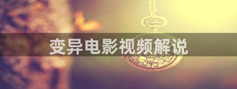 樱桃视频影院在线播放：变异电影视频解说