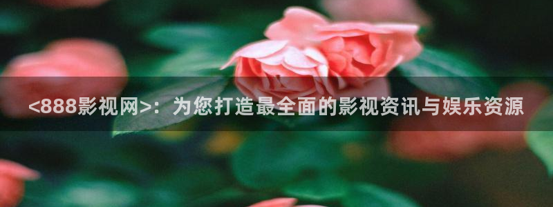 樱桃小视频手机在线播放：<888影视网>：为您打造最全面的影视资讯与娱乐资源
