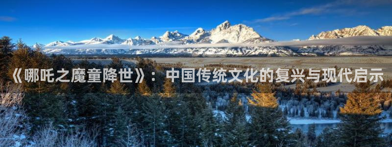 樱桃红电视剧全集下载：《哪吒之魔童降世》：中国传统文化的复兴与现代启示